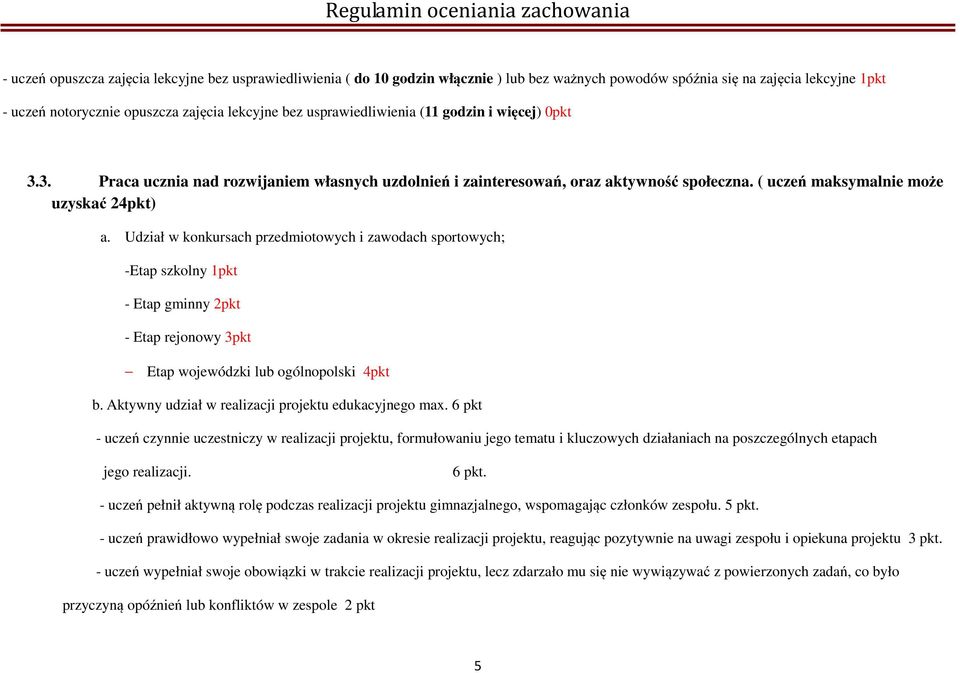 Udział w konkursach przedmiotowych i zawodach sportowych; -Etap szkolny 1pkt - Etap gminny 2pkt - Etap rejonowy 3pkt Etap wojewódzki lub ogólnopolski 4pkt b.