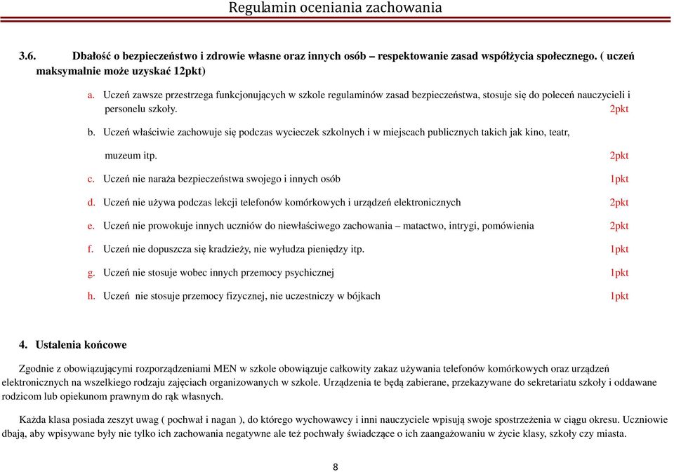 Uczeń właściwie zachowuje się podczas wycieczek szkolnych i w miejscach publicznych takich jak kino, teatr, muzeum itp. 2pkt c. Uczeń nie naraża bezpieczeństwa swojego i innych osób 1pkt d.