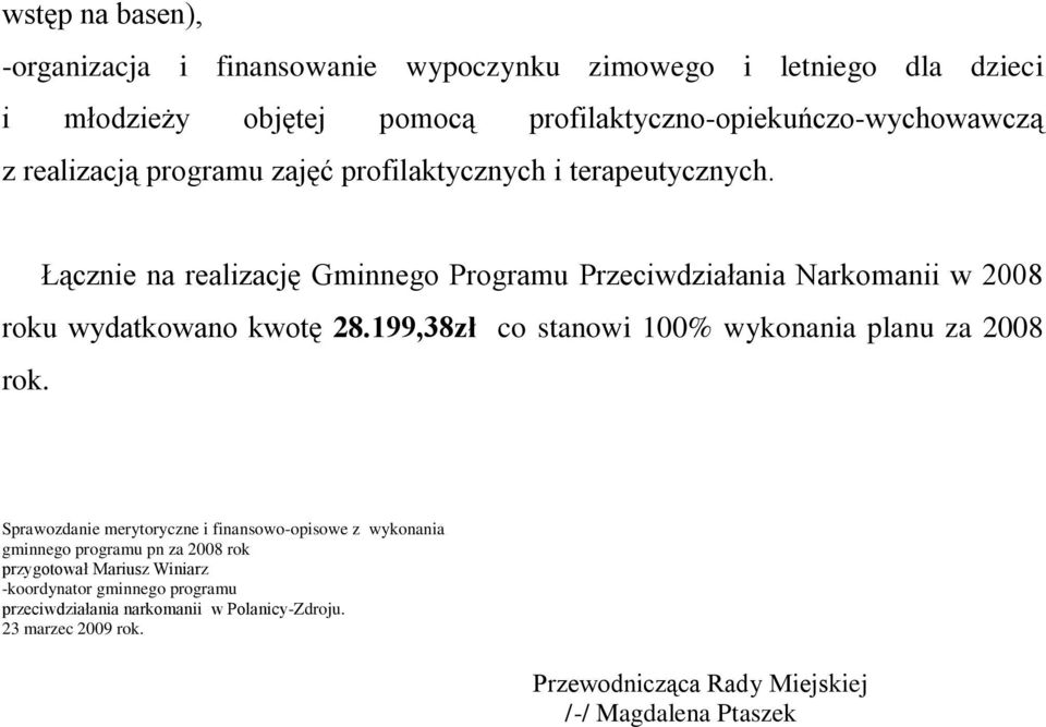 Łącznie na realizację Gminnego Programu Przeciwdziałania Narkomanii w 2008 roku wydatkowano kwotę 28.199,38zł co stanowi 100% wykonania planu za 2008 rok.