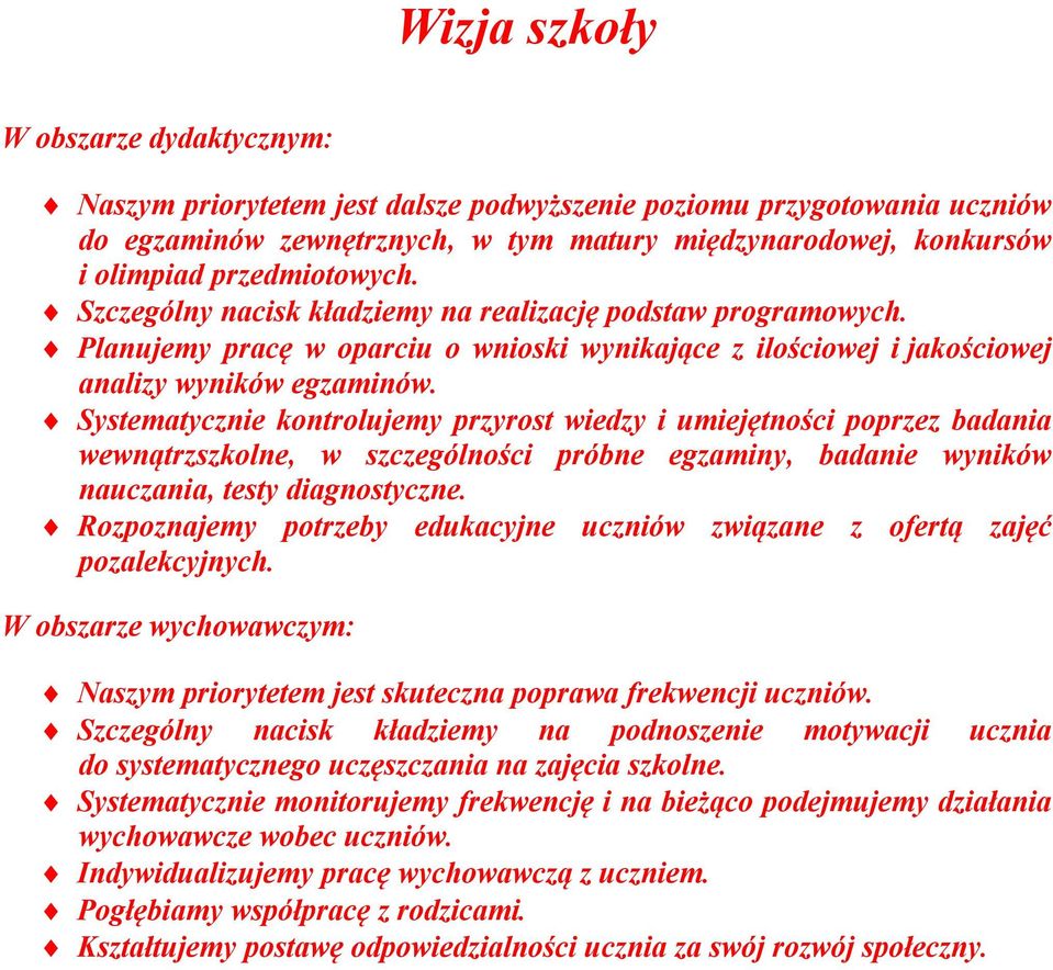 Systematycznie kontrolujemy przyrost wiedzy i umiejętności poprzez badania wewnątrzszkolne, w szczególności próbne egzaminy, badanie wyników nauczania, testy diagnostyczne.