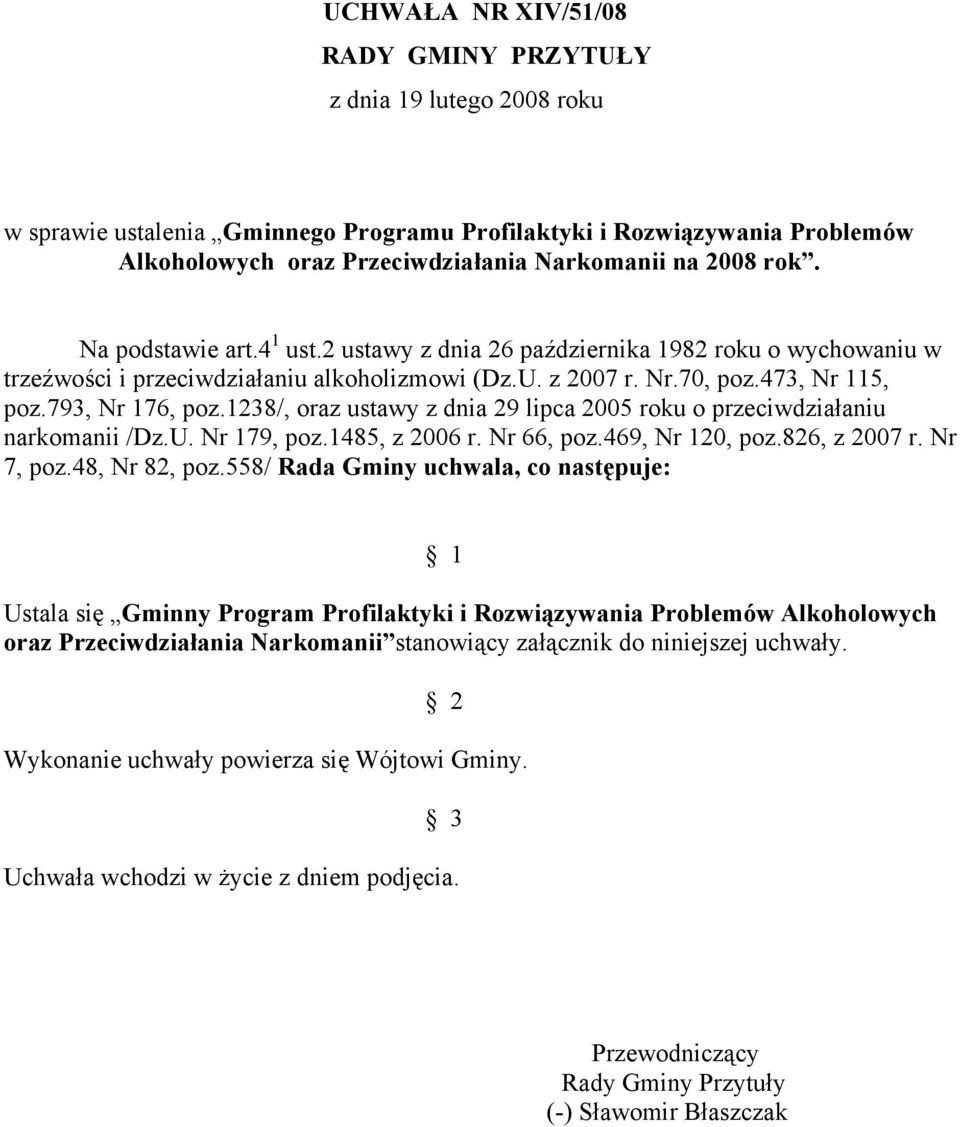 1238/, oraz ustawy z dnia 29 lipca 2005 roku o przeciwdziałaniu narkomanii /Dz.U. Nr 179, poz.1485, z 2006 r. Nr 66, poz.469, Nr 120, poz.826, z 2007 r. Nr 7, poz.48, Nr 82, poz.