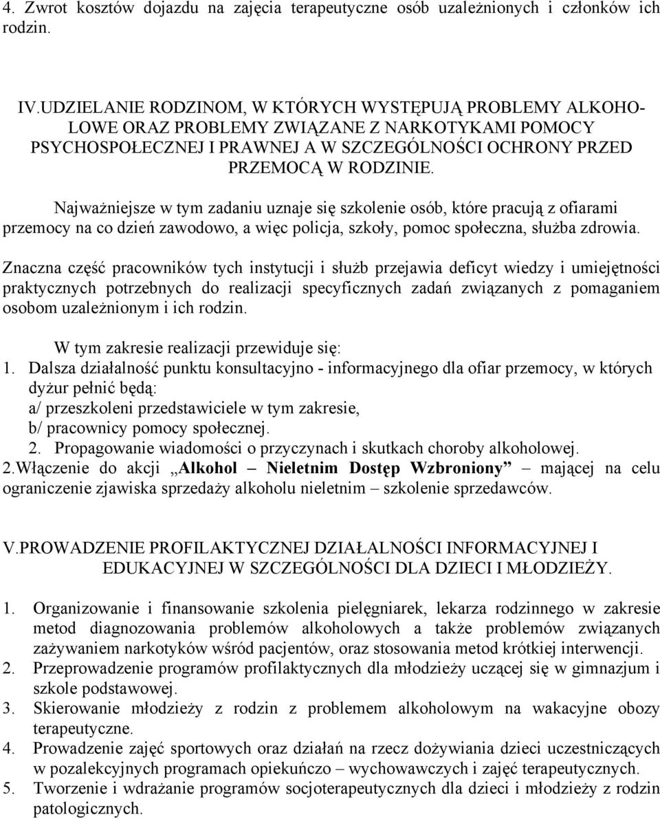 Najważniejsze w tym zadaniu uznaje się szkolenie osób, które pracują z ofiarami przemocy na co dzień zawodowo, a więc policja, szkoły, pomoc społeczna, służba zdrowia.