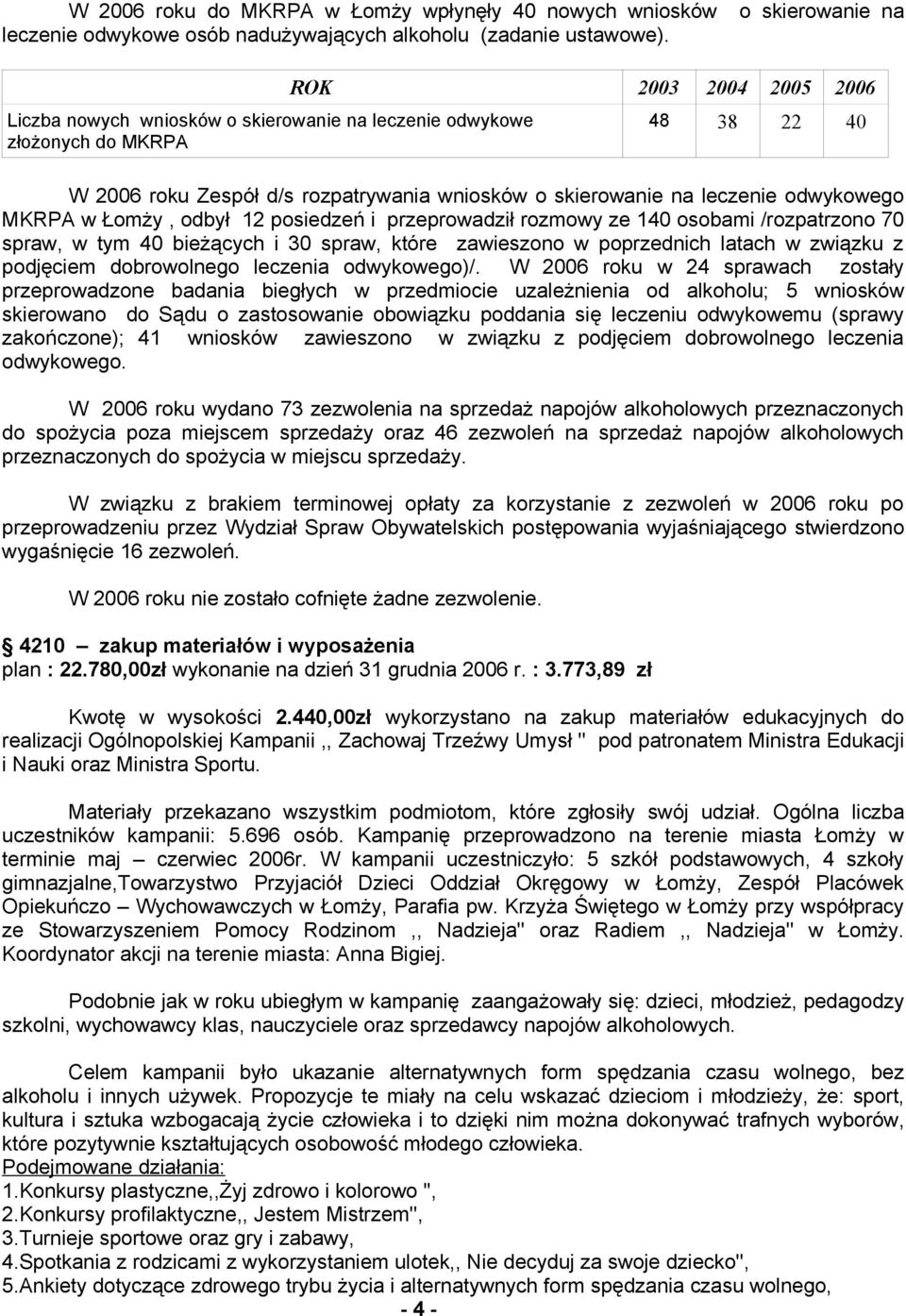 MKRPA w Łomży, odbył 12 posiedzeń i przeprowadził rozmowy ze 140 osobami /rozpatrzono 70 spraw, w tym 40 bieżących i 30 spraw, które zawieszono w poprzednich latach w związku z podjęciem dobrowolnego