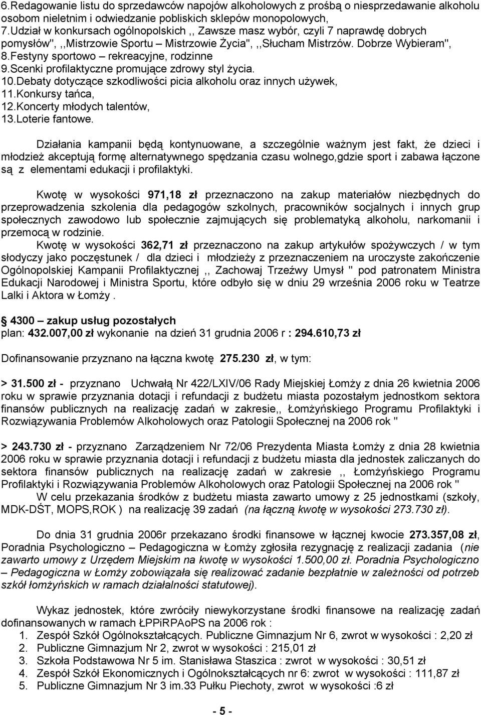 Festyny sportowo rekreacyjne, rodzinne 9.Scenki profilaktyczne promujące zdrowy styl życia. 10.Debaty dotyczące szkodliwości picia alkoholu oraz innych używek, 11.Konkursy tańca, 12.