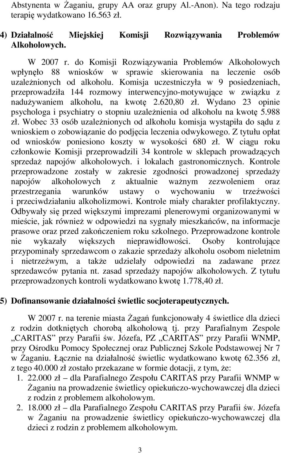 Komisja uczestniczyła w 9 posiedzeniach, przeprowadziła 144 rozmowy interwencyjno-motywujące w związku z naduŝywaniem alkoholu, na kwotę 2.620,80 zł.