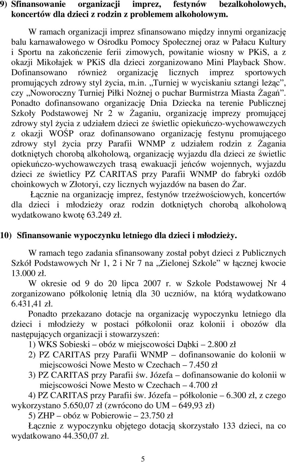 PKiS, a z okazji Mikołajek w PKiS dla dzieci zorganizowano Mini Playback Show. Dofinansowano równieŝ organizację licznych imprez sportowych promujących zdrowy styl Ŝycia, m.in. Turniej w wyciskaniu sztangi leŝąc, czy Noworoczny Turniej Piłki NoŜnej o puchar Burmistrza Miasta śagań.