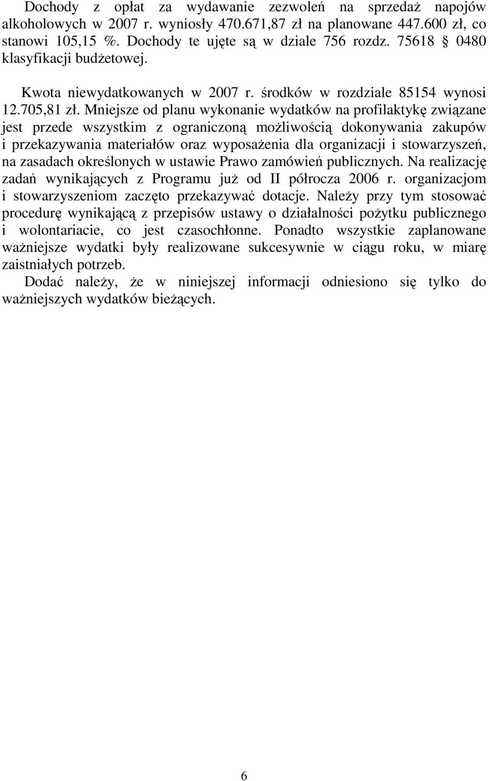 Mniejsze od planu wykonanie wydatków na profilaktykę związane jest przede wszystkim z ograniczoną moŝliwością dokonywania zakupów i przekazywania materiałów oraz wyposaŝenia dla organizacji i