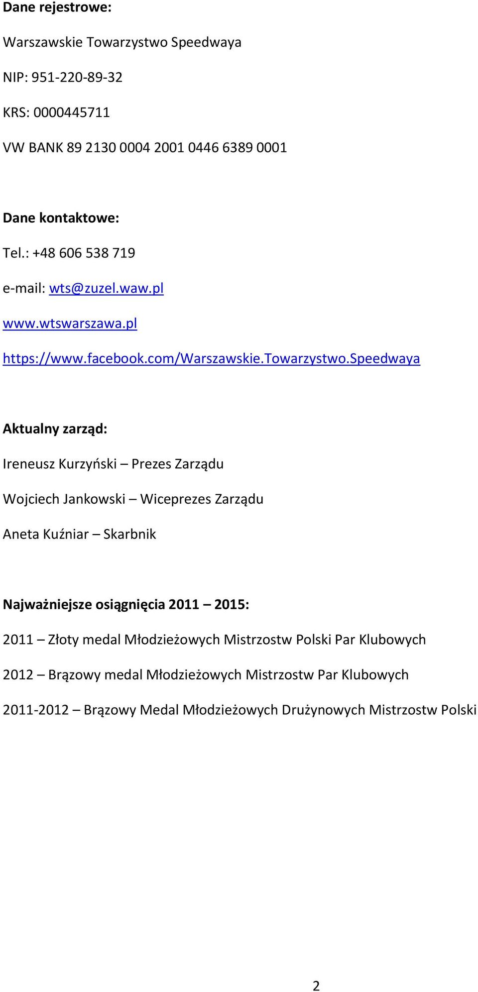 speedwaya Aktualny zarząd: Ireneusz Kurzyński Prezes Zarządu Wojciech Jankowski Wiceprezes Zarządu Aneta Kuźniar Skarbnik Najważniejsze osiągnięcia