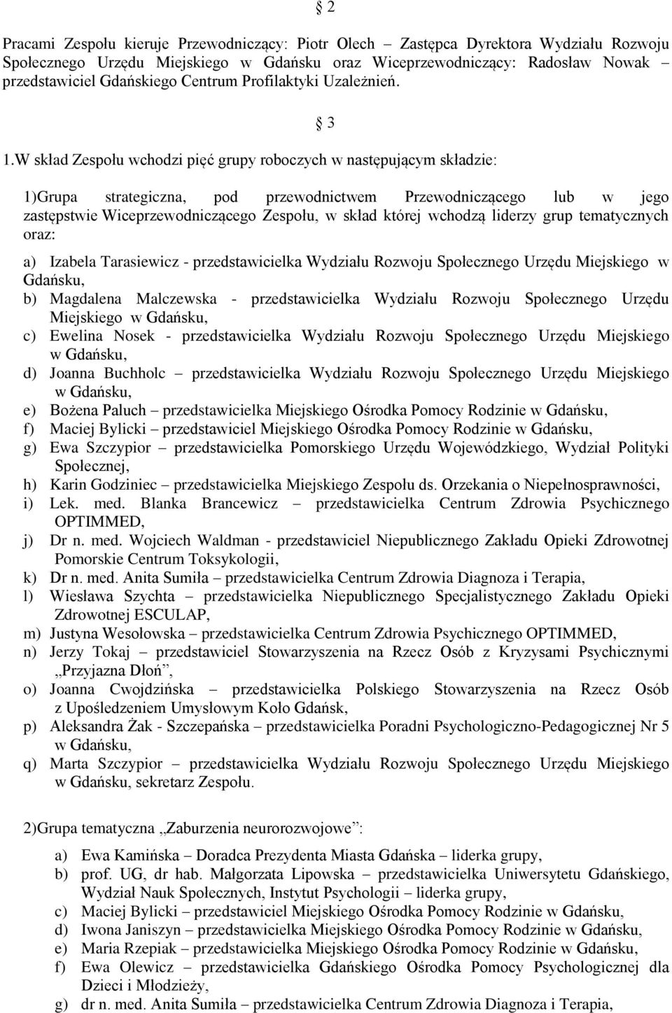 W skład Zespołu wchodzi pięć grupy roboczych w następującym składzie: 3 1)Grupa strategiczna, pod przewodnictwem Przewodniczącego lub w jego zastępstwie Wiceprzewodniczącego Zespołu, w skład której