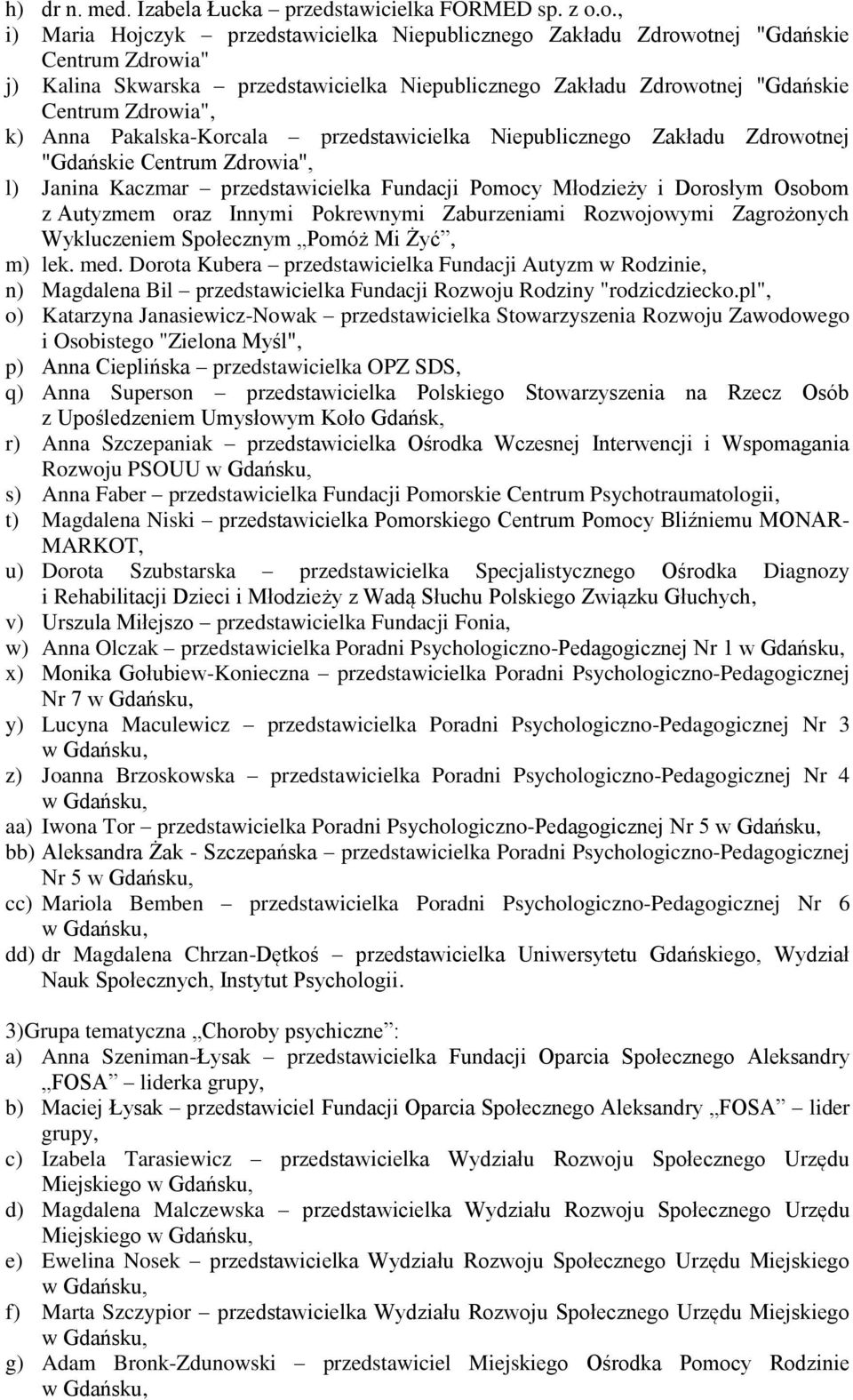 Anna Pakalska-Korcala przedstawicielka Niepublicznego Zakładu Zdrowotnej l) Janina Kaczmar przedstawicielka Fundacji Pomocy Młodzieży i Dorosłym Osobom z Autyzmem oraz Innymi Pokrewnymi Zaburzeniami