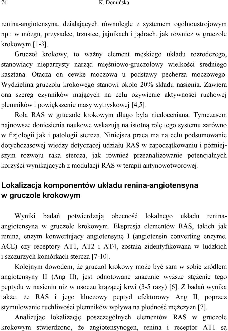 Wydzielina gruczołu krokowego stanowi około 20% składu nasienia. Zawiera ona szereg czynników mających na celu ożywienie aktywności ruchowej plemników i powiększenie masy wytryskowej [4,5].