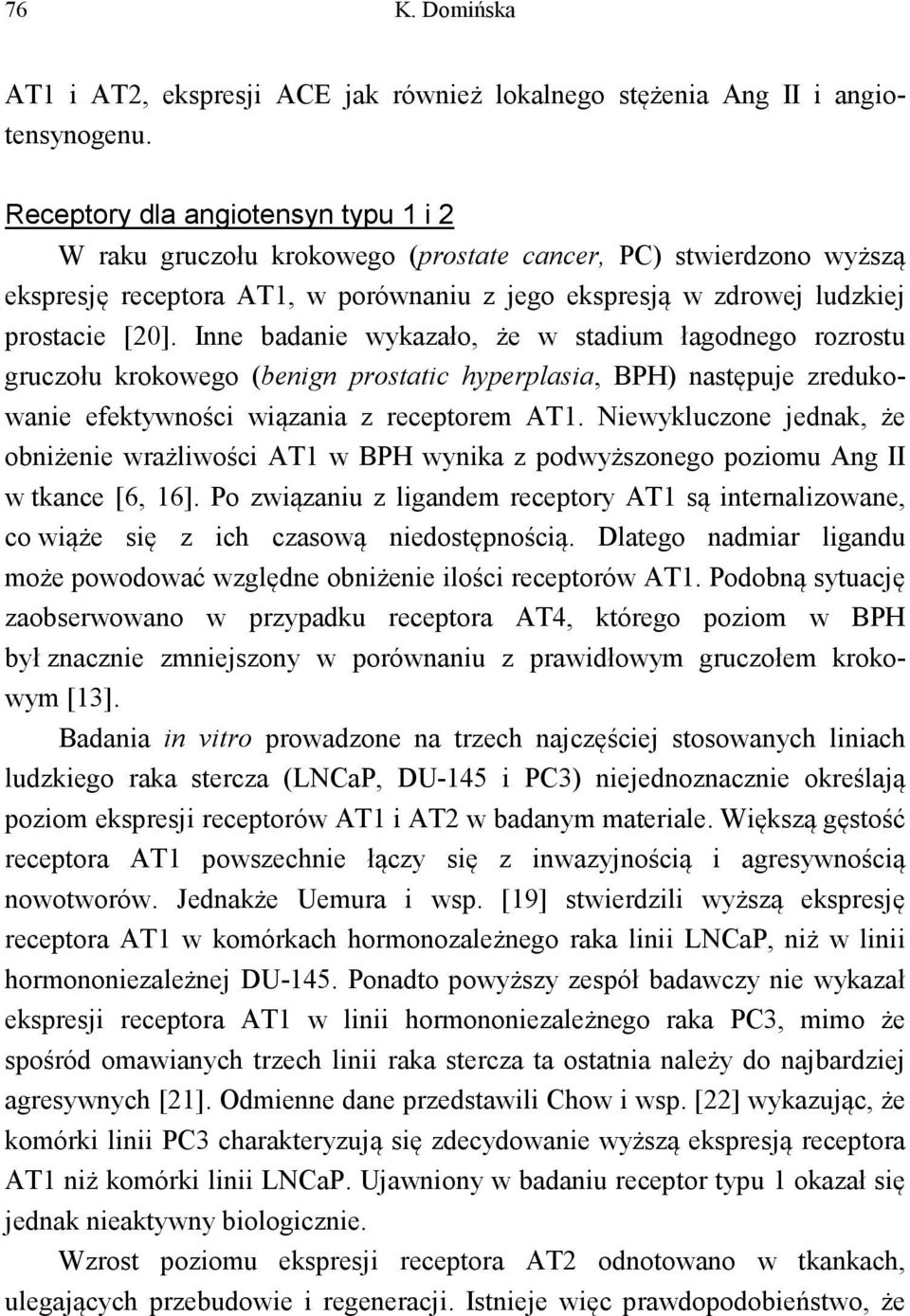 Inne badanie wykazało, że w stadium łagodnego rozrostu gruczołu krokowego (benign prostatic hyperplasia, BPH) następuje zredukowanie efektywności wiązania z receptorem AT1.