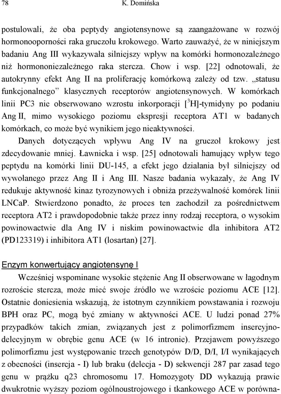 [22] odnotowali, że autokrynny efekt Ang II na proliferację komórkową zależy od tzw. statusu funkcjonalnego klasycznych receptorów angiotensynowych.