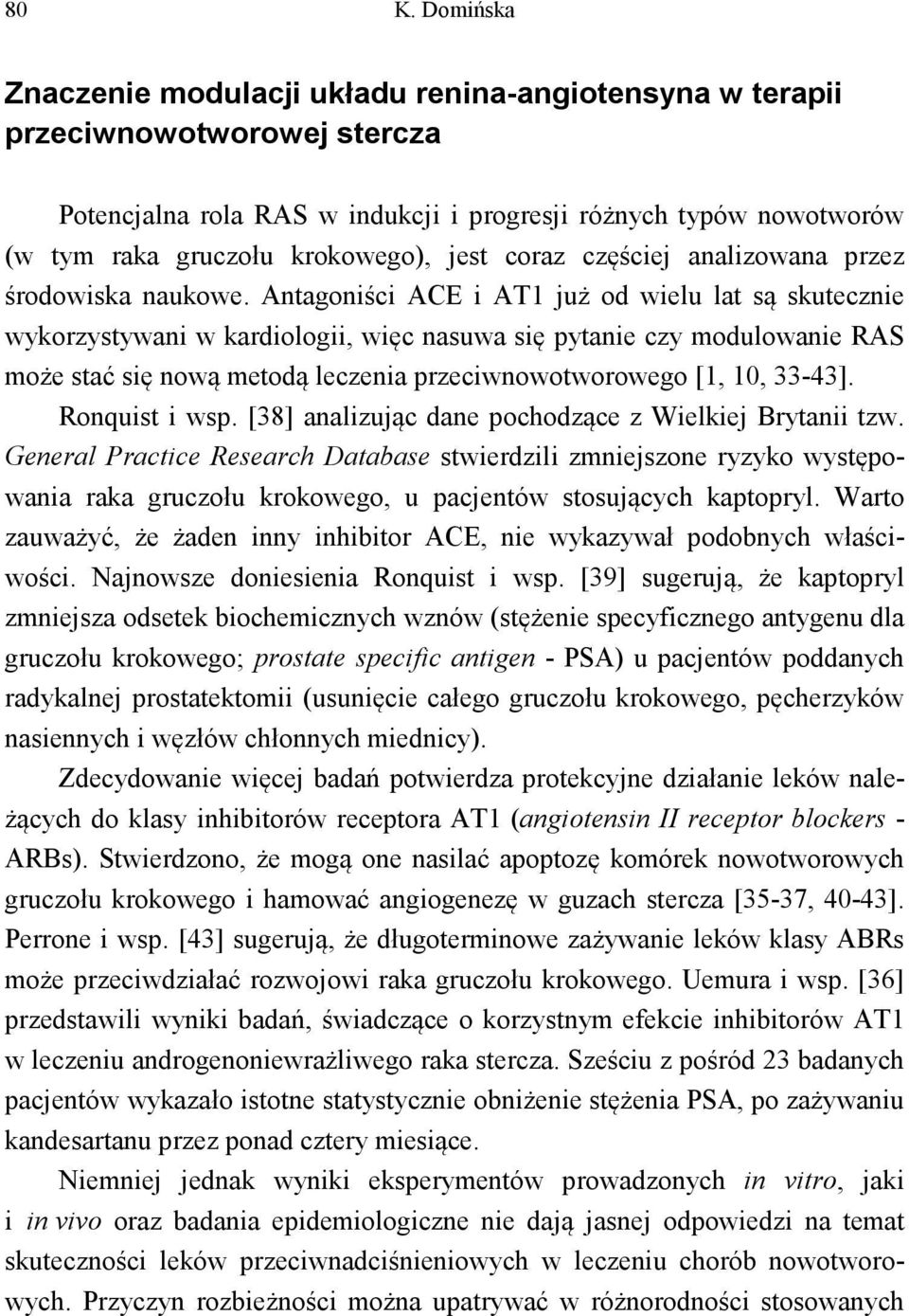 Antagoniści ACE i AT1 już od wielu lat są skutecznie wykorzystywani w kardiologii, więc nasuwa się pytanie czy modulowanie RAS może stać się nową metodą leczenia przeciwnowotworowego [1, 10, 33-43].