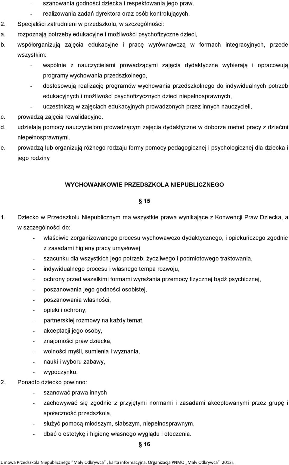 współorganizują zajęcia edukacyjne i pracę wyrównawczą w formach integracyjnych, przede wszystkim: - wspólnie z nauczycielami prowadzącymi zajęcia dydaktyczne wybierają i opracowują programy