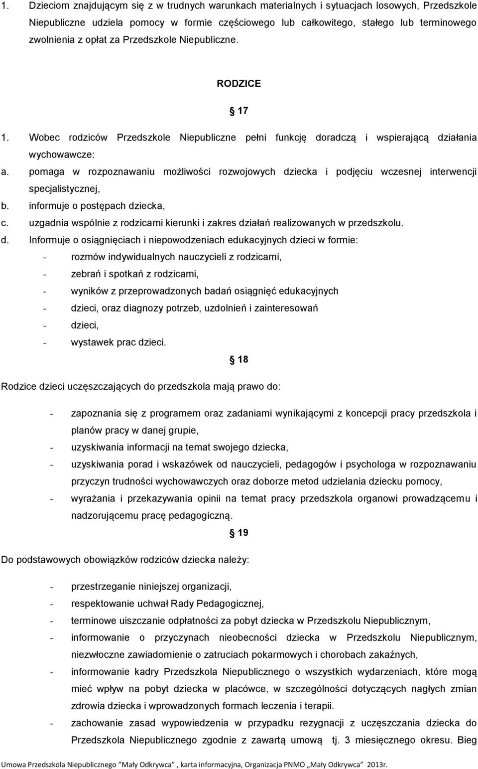 pomaga w rozpoznawaniu możliwości rozwojowych dziecka i podjęciu wczesnej interwencji specjalistycznej, b. informuje o postępach dziecka, c.