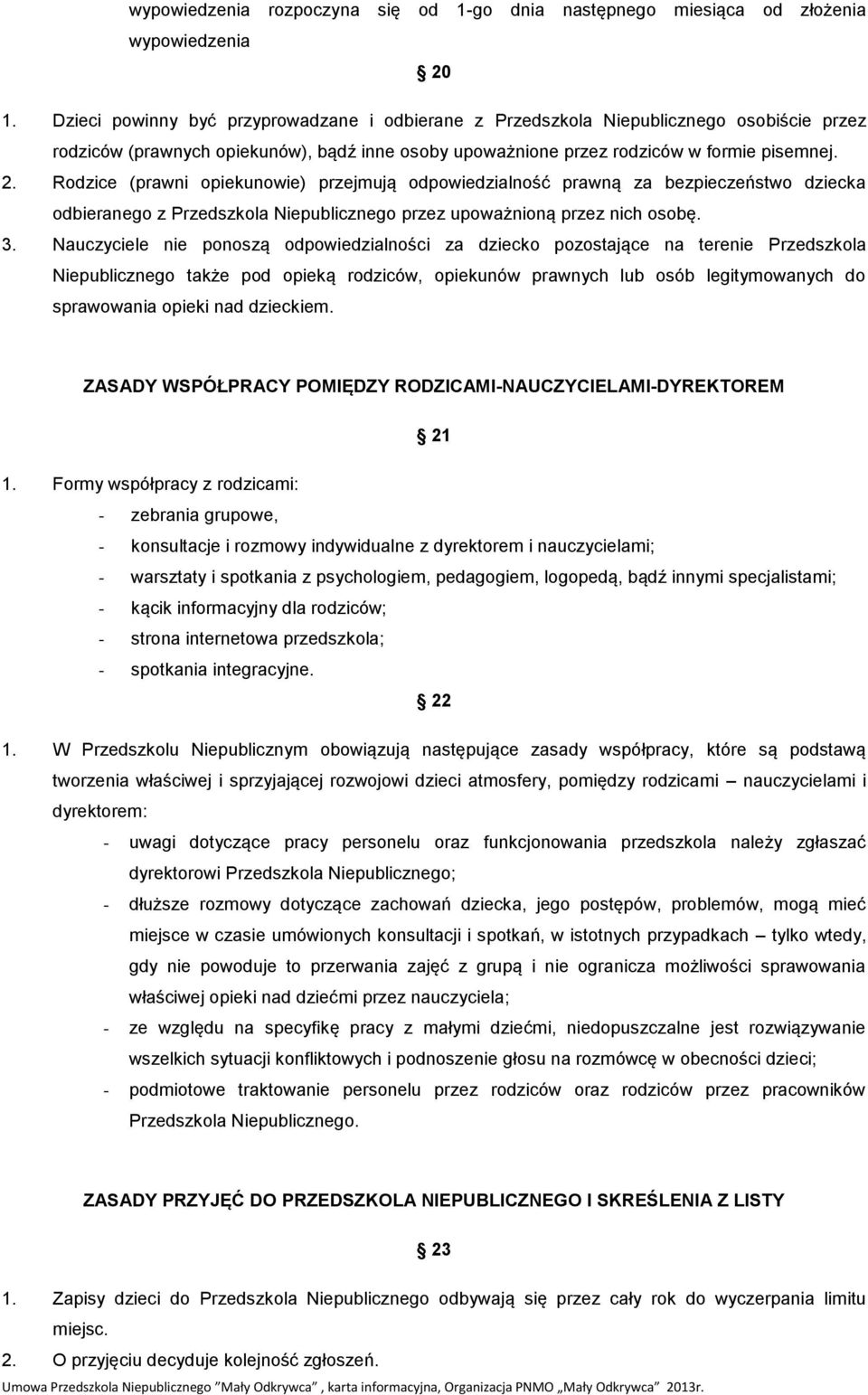 Rodzice (prawni opiekunowie) przejmują odpowiedzialność prawną za bezpieczeństwo dziecka odbieranego z Przedszkola Niepublicznego przez upoważnioną przez nich osobę. 3.