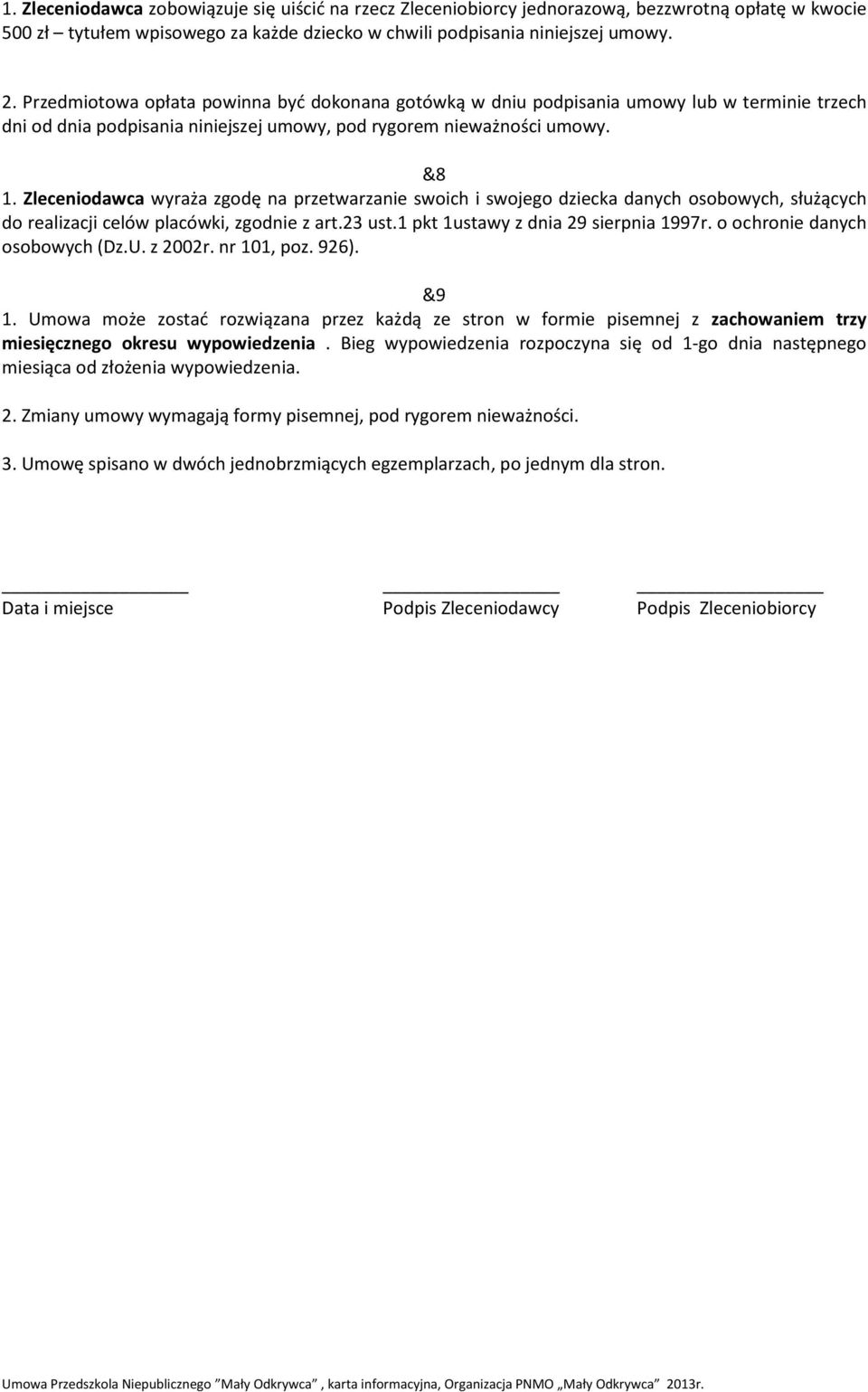 Zleceniodawca wyraża zgodę na przetwarzanie swoich i swojego dziecka danych osobowych, służących do realizacji celów placówki, zgodnie z art.23 ust.1 pkt 1ustawy z dnia 29 sierpnia 1997r.