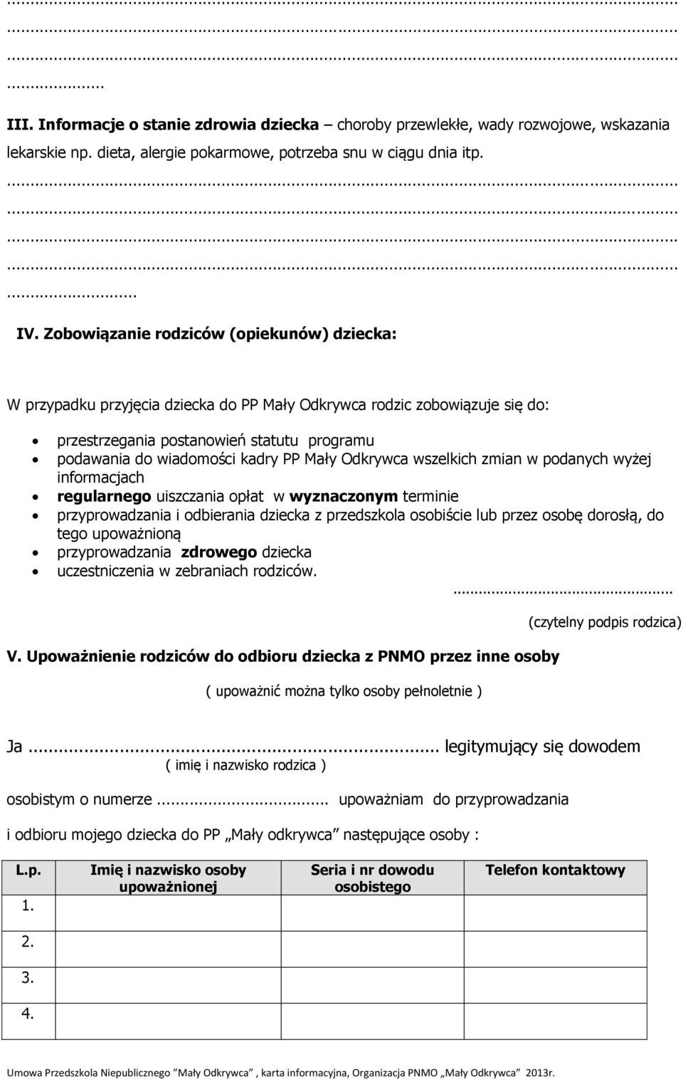 Mały Odkrywca wszelkich zmian w podanych wyżej informacjach regularnego uiszczania opłat w wyznaczonym terminie przyprowadzania i odbierania dziecka z przedszkola osobiście lub przez osobę dorosłą,