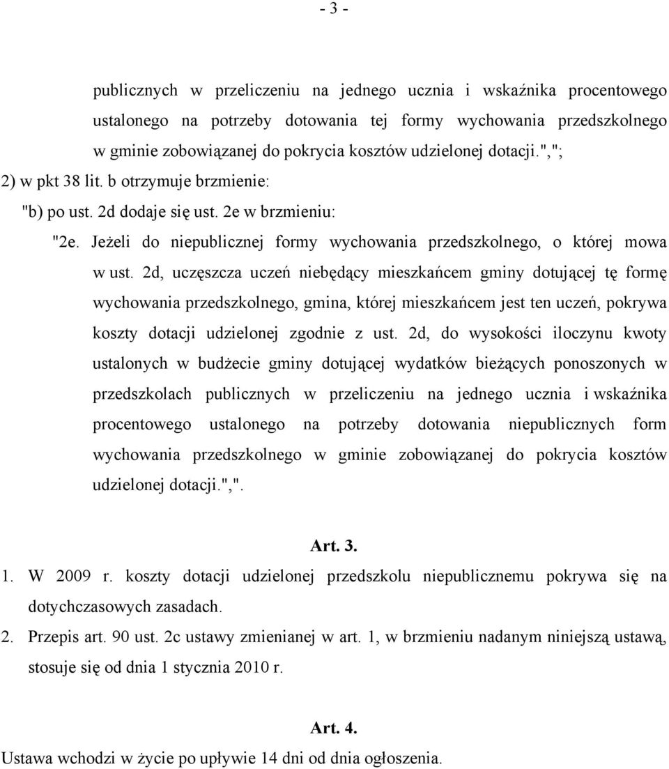 2d, uczęszcza uczeń niebędący mieszkańcem gminy dotującej tę formę wychowania przedszkolnego, gmina, której mieszkańcem jest ten uczeń, pokrywa koszty dotacji udzielonej zgodnie z ust.