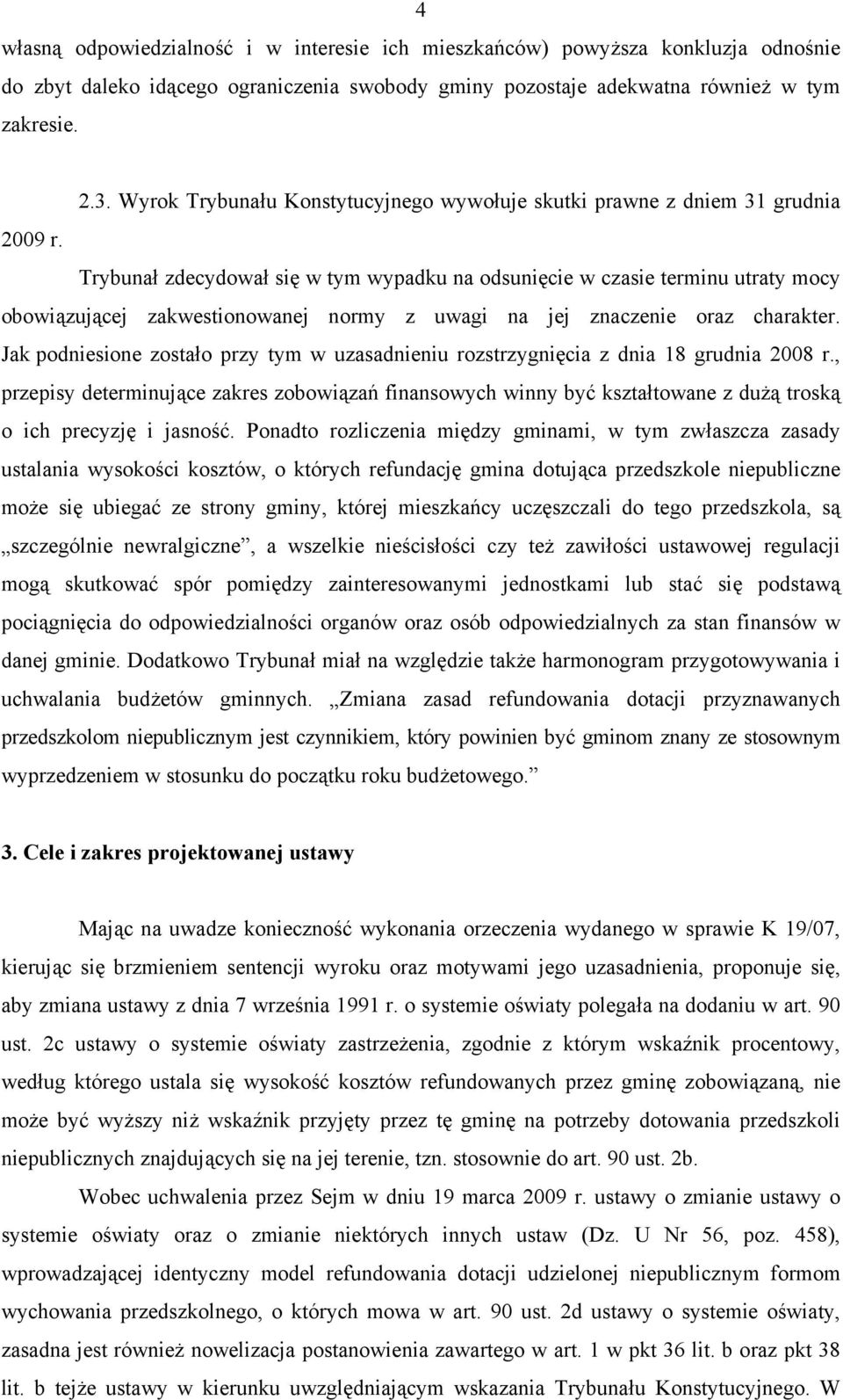 Trybunał zdecydował się w tym wypadku na odsunięcie w czasie terminu utraty mocy obowiązującej zakwestionowanej normy z uwagi na jej znaczenie oraz charakter.