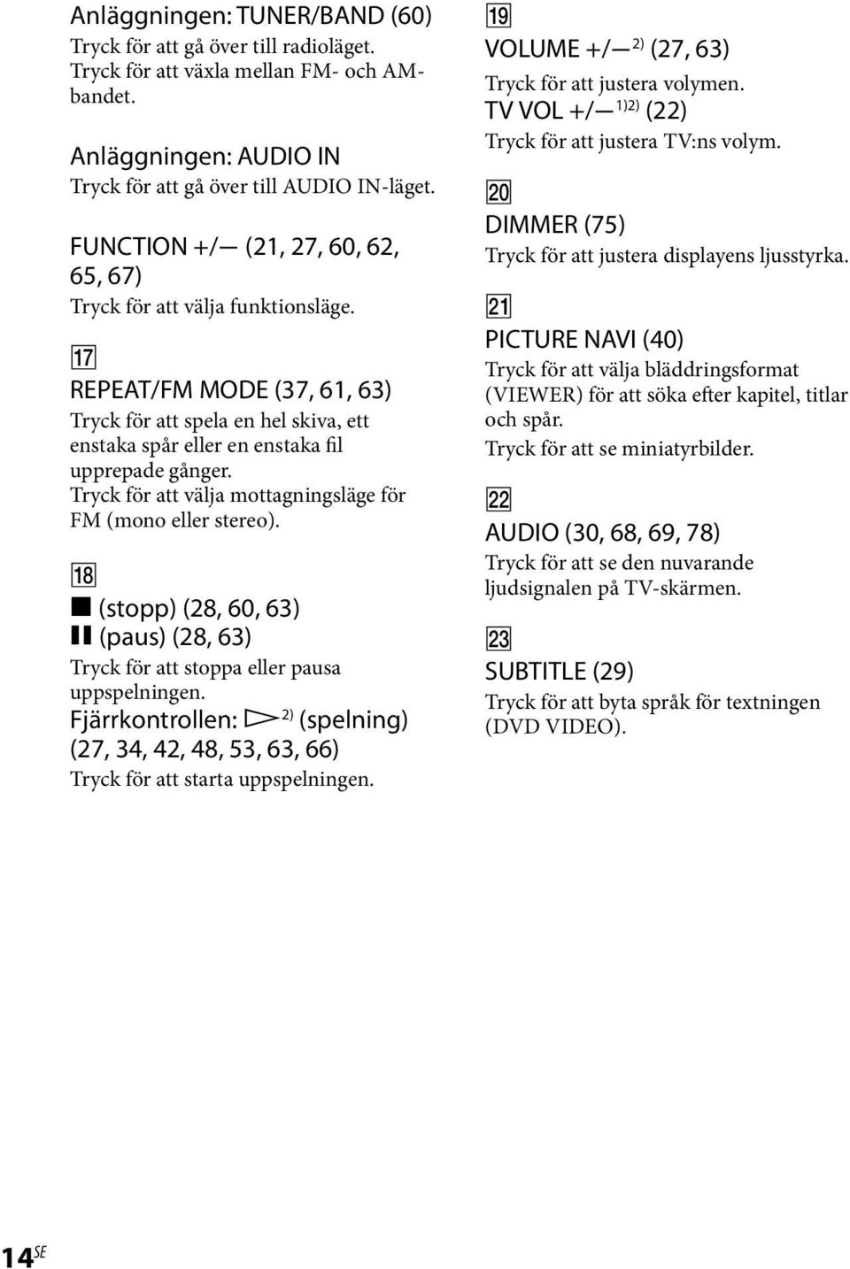 Tryck för att välja mottagningsläge för FM (mono eller stereo). (stopp) (28, 60, 63) (paus) (28, 63) Tryck för att stoppa eller pausa uppspelningen.