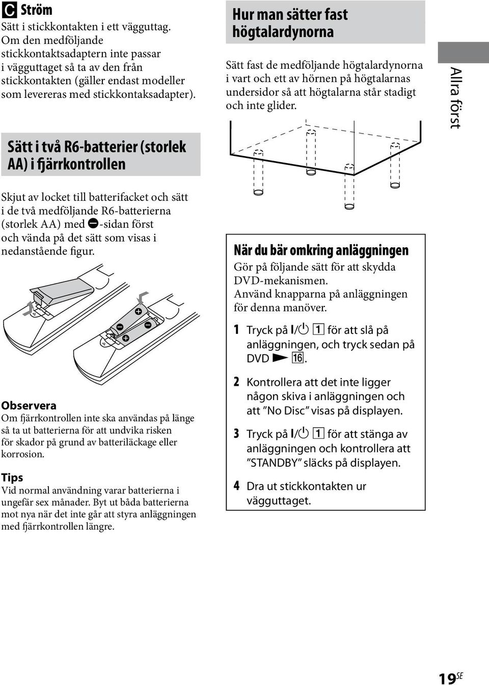 Sätt i två R6-batterier (storlek AA) i fjärrkontrollen Hur man sätter fast högtalardynorna Sätt fast de medföljande högtalardynorna i vart och ett av hörnen på högtalarnas undersidor så att