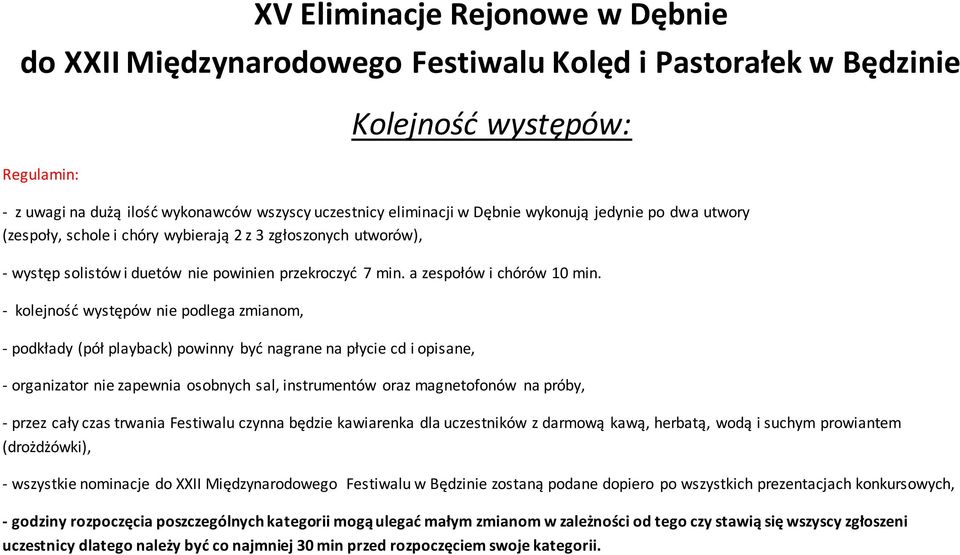 - kolejność występów nie podlega zmianom, - podkłady (pół playback) powinny być nagrane na płycie cd i opisane, - organizator nie zapewnia osobnych sal, instrumentów oraz magnetofonów na próby, -
