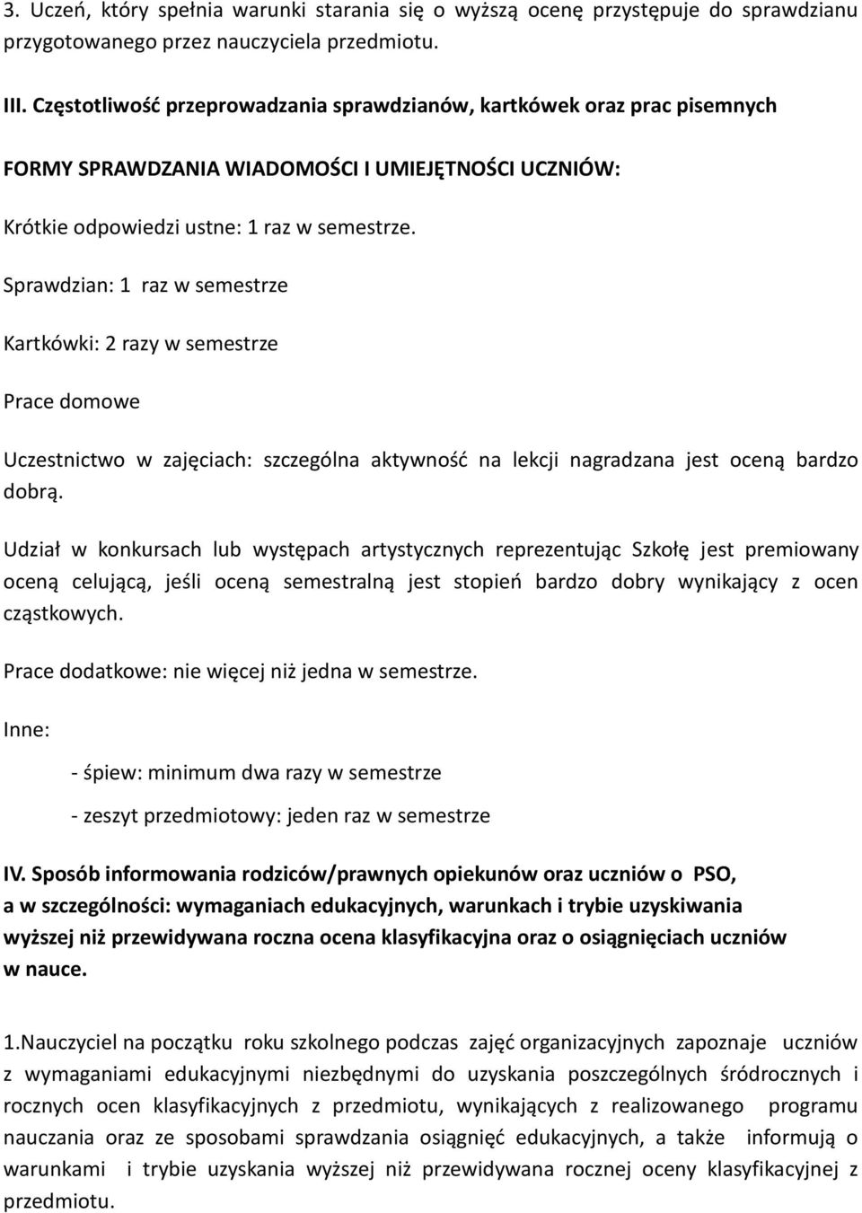 Sprawdzian: 1 raz w semestrze Kartkówki: 2 razy w semestrze Prace domowe Uczestnictwo w zajęciach: szczególna aktywność na lekcji nagradzana jest oceną bardzo dobrą.