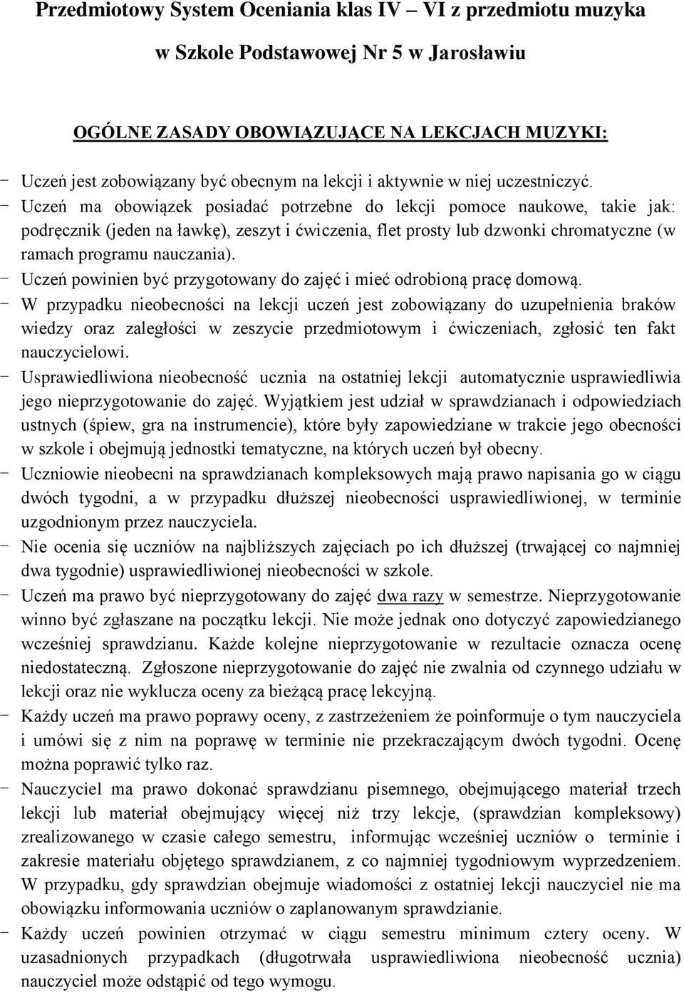 - Uczeń ma obowiązek posiadać potrzebne do lekcji pomoce naukowe, takie jak: podręcznik (jeden na ławkę), zeszyt i ćwiczenia, flet prosty lub dzwonki chromatyczne (w ramach programu nauczania).