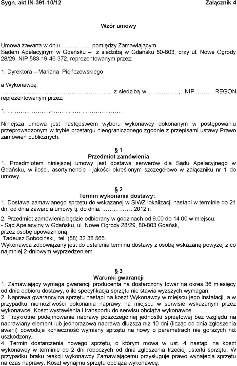 9-46-372, reprezentowanym przez: 1. Dyrektora Mariana Pieńczewskiego a Wykonawcą: z siedzibą w., NIP. REGON reprezentowanym przez: 1...-. Niniejsza umowa jest następstwem wyboru wykonawcy dokonanym w postępowaniu przeprowadzonym w trybie przetargu nieograniczonego zgodnie z przepisami ustawy Prawo zamówień publicznych.