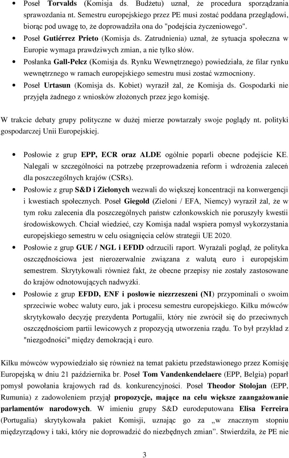 Zatrudnienia) uznał, że sytuacja społeczna w Europie wymaga prawdziwych zmian, a nie tylko słów. Posłanka Gall-Pelcz (Komisja ds.