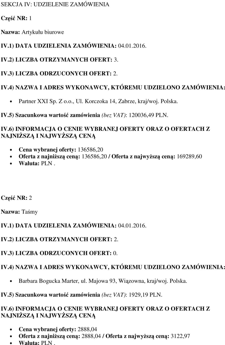 Cena wybranej oferty: 136586,20 Oferta z najniższą ceną: 136586,20 / Oferta z najwyższą ceną: 169289,60 Część NR: 2 Nazwa: Taśmy IV.