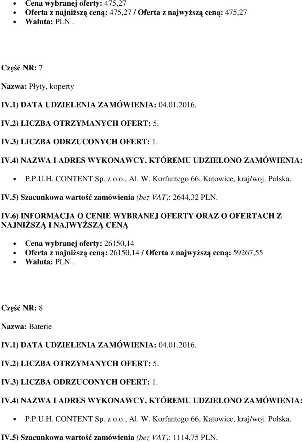 Cena wybranej oferty: 26150,14 Oferta z najniższą ceną: 26150,14 / Oferta z najwyższą ceną: 59267,55 Część NR: 8 Nazwa: Baterie IV.2) LICZBA OTRZYMANYCH OFERT: 5. IV.3) LICZBA ODRZUCONYCH OFERT: 1.