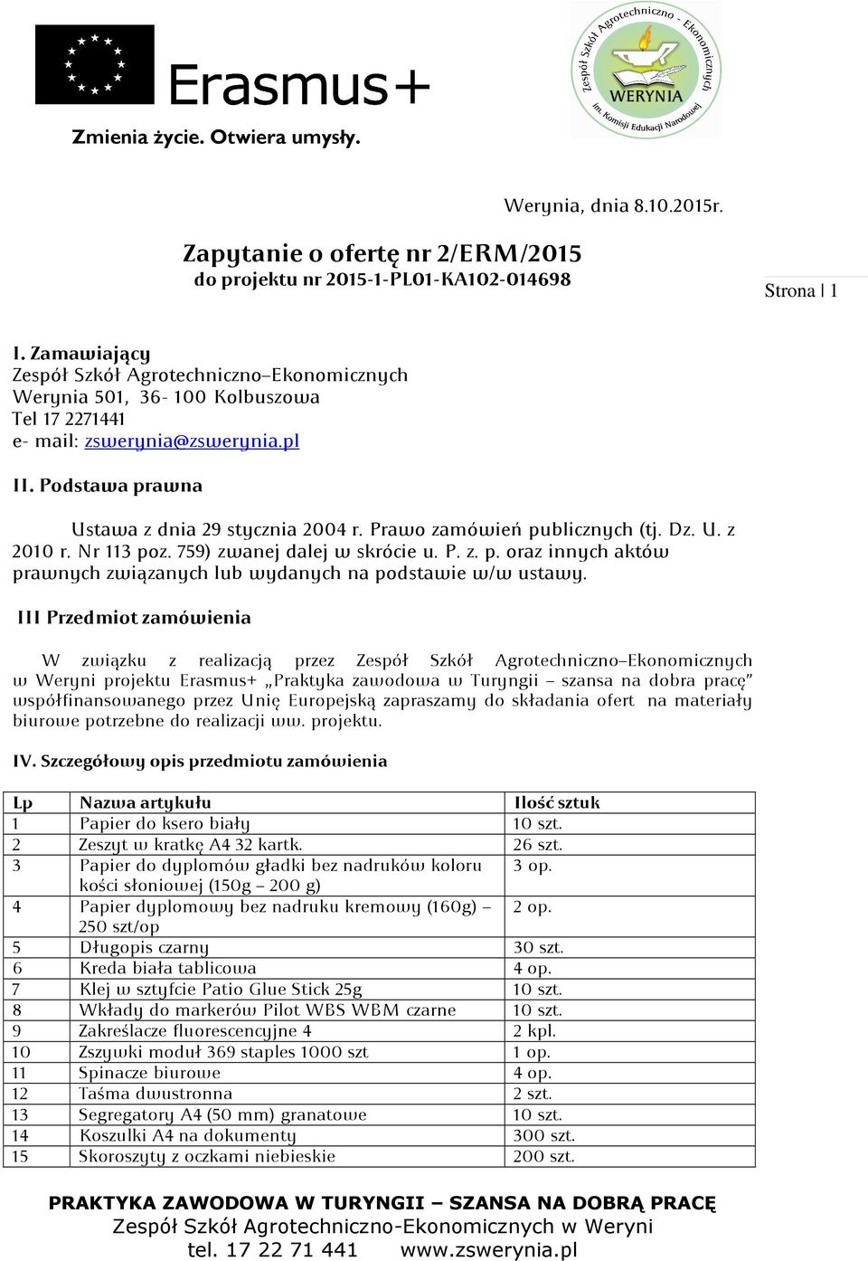 Prawo zamówień publicznych (tj. Dz. U. z 2010 r. Nr 113 poz. 759) zwanej dalej w skrócie u. P. z. p. oraz innych aktów prawnych związanych lub wydanych na podstawie w/w ustawy.