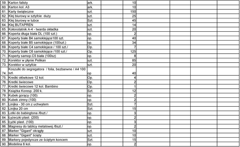 Koperty białe C4 samoklejace / 100 szt./ Op. 7 70. Koperty białe C6 samoklejące /100 szt./ Op. 125 71. Koperty samop.c5 biała (100sz) op. 8 72. Korektor w płynie Pelikan szt. 85 73.