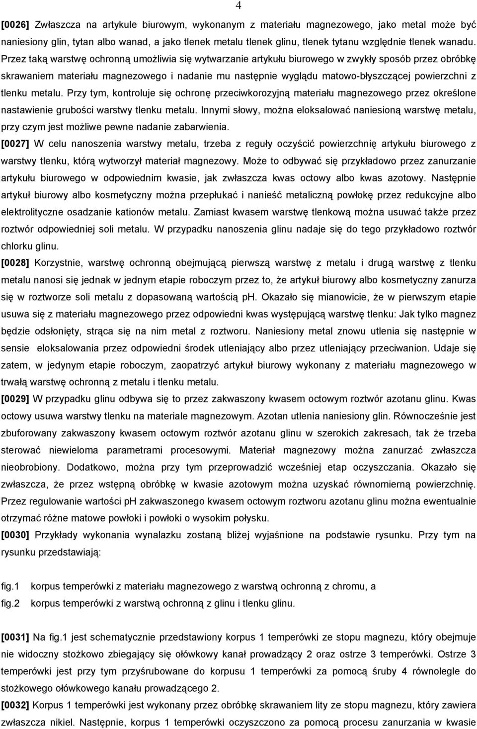 Przez taką warstwę ochronną umożliwia się wytwarzanie artykułu biurowego w zwykły sposób przez obróbkę skrawaniem materiału magnezowego i nadanie mu następnie wyglądu matowo-błyszczącej powierzchni z