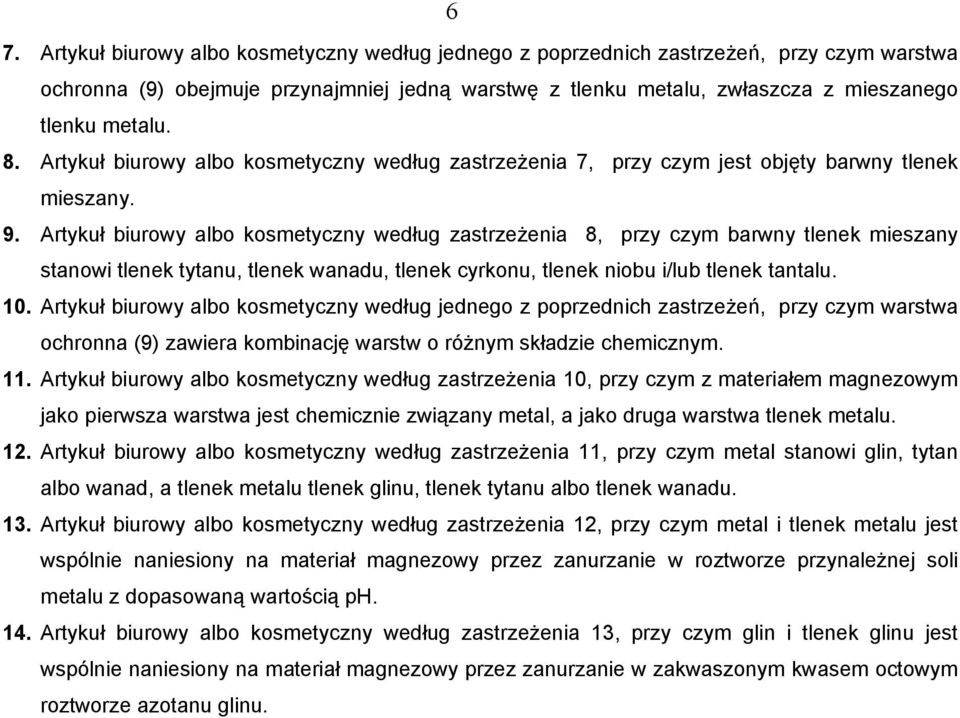 Artykuł biurowy albo kosmetyczny według zastrzeżenia 8, przy czym barwny tlenek mieszany stanowi tlenek tytanu, tlenek wanadu, tlenek cyrkonu, tlenek niobu i/lub tlenek tantalu. 10.