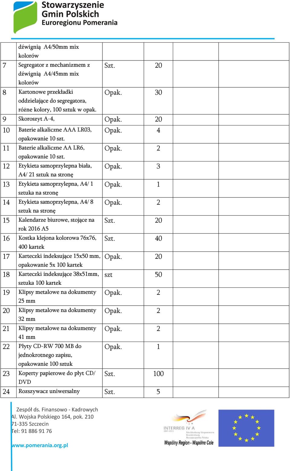 12 Etykieta samoprzylepna biała, A4/ 21 sztuk na stronę 13 Etykieta samoprzylepna, A4/ 1 sztuka na stronę 14 Etykieta samoprzylepna, A4/ 8 sztuk na stronę 15 Kalendarze biurowe, stojące na rok 2016