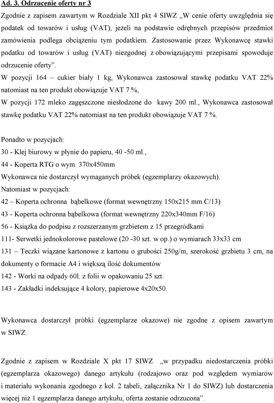 200 ml., Wykonawca zastosował stawkę podatku VAT 22% natomiast na ten produkt obowiązuje VAT 7 %. Ponadto w pozycjach: 30 - Klej biurowy w płynie do papieru, 40-50 ml., 44 - Koperta RTG o wym.