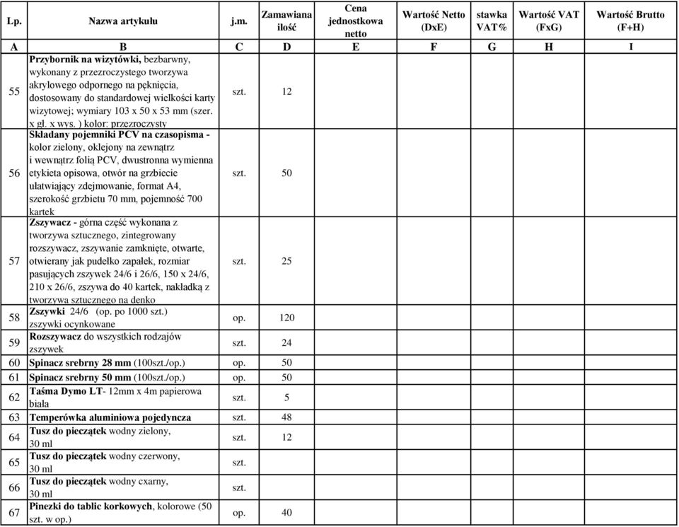 ) kolor: przezroczysty 56 Składany pojemniki PCV na czasopisma - kolor zielony, oklejony na zewnątrz i wewnątrz folią PCV, dwustronna wymienna etykieta opisowa, otwór na grzbiecie szt.