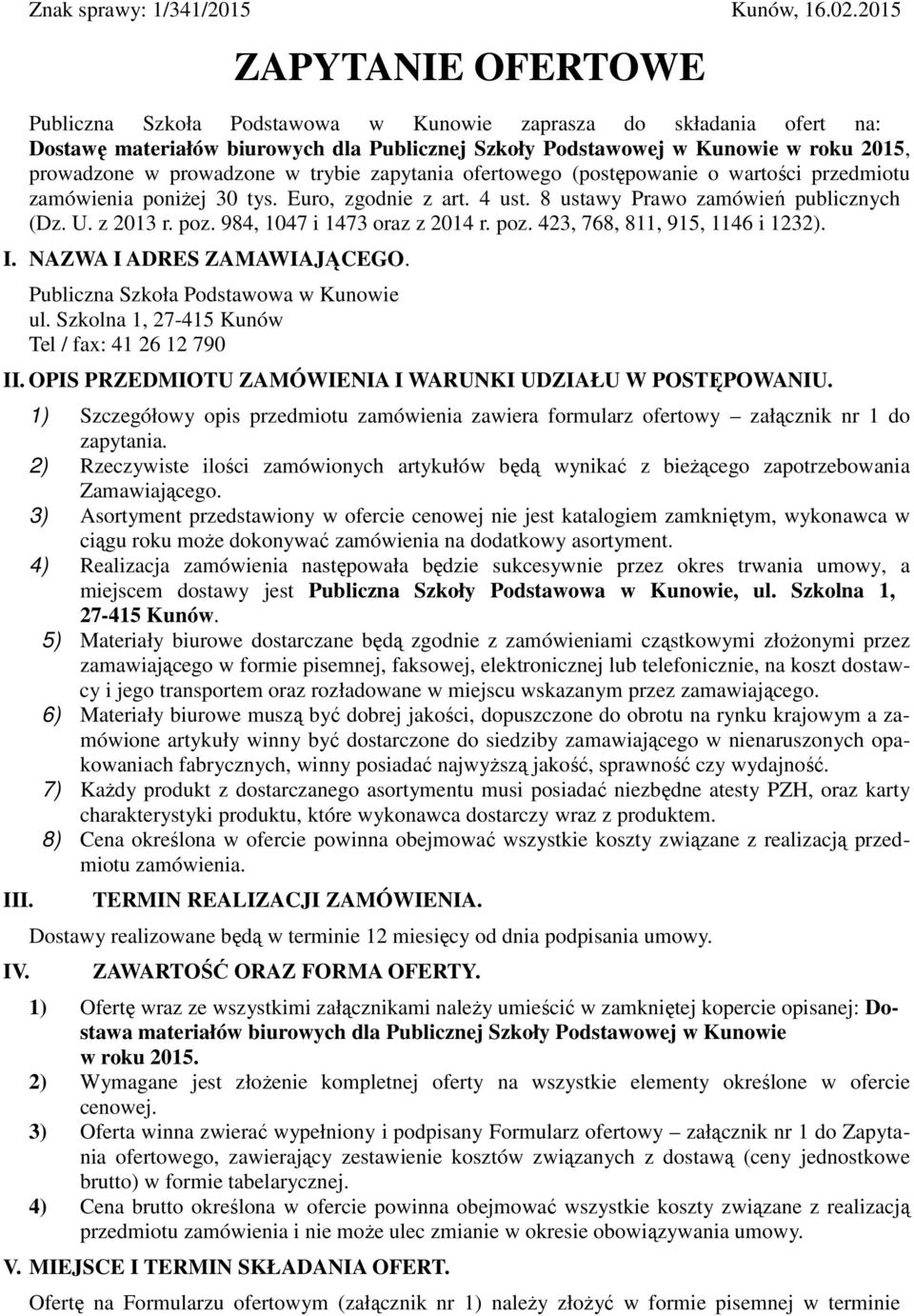 prowadzone w trybie zapytania ofertowego (postępowanie o wartości przedmiotu zamówienia poniżej 30 tys. Euro, zgodnie z art. 4 ust. 8 ustawy Prawo zamówień publicznych (Dz. U. z 2013 r. poz.