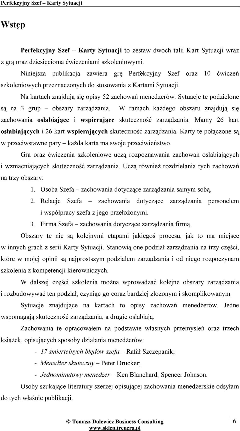 Sytuacje te podzielone są na 3 grup obszary zarządzania. W ramach każdego obszaru znajdują się zachowania osłabiające i wspierające skuteczność zarządzania.