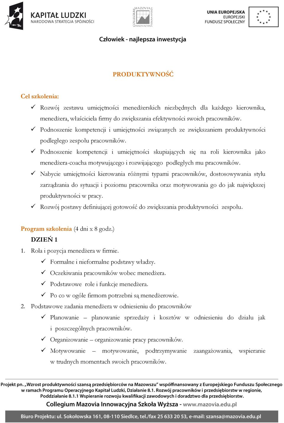 Podnoszenie kompetencji i umiejętności skupiających się na roli kierownika jako menedżera-coacha motywującego i rozwijającego podległych mu pracowników.