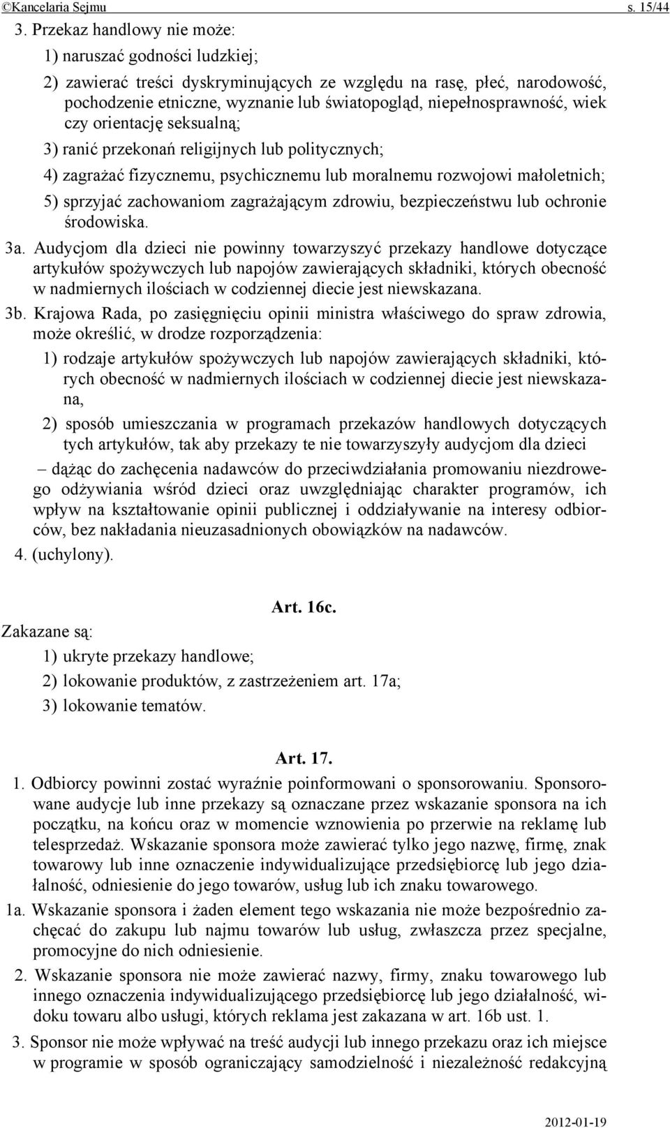 wiek czy orientację seksualną; 3) ranić przekonań religijnych lub politycznych; 4) zagrażać fizycznemu, psychicznemu lub moralnemu rozwojowi małoletnich; 5) sprzyjać zachowaniom zagrażającym zdrowiu,