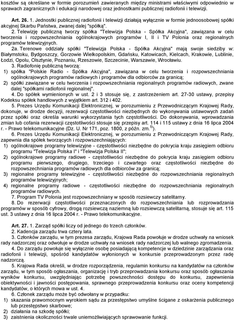 Telewizję publiczną tworzy spółka "Telewizja Polska - Spółka Akcyjna", zawiązana w celu tworzenia i rozpowszechniania ogólnokrajowych programów I, II i TV Polonia oraz regionalnych programów