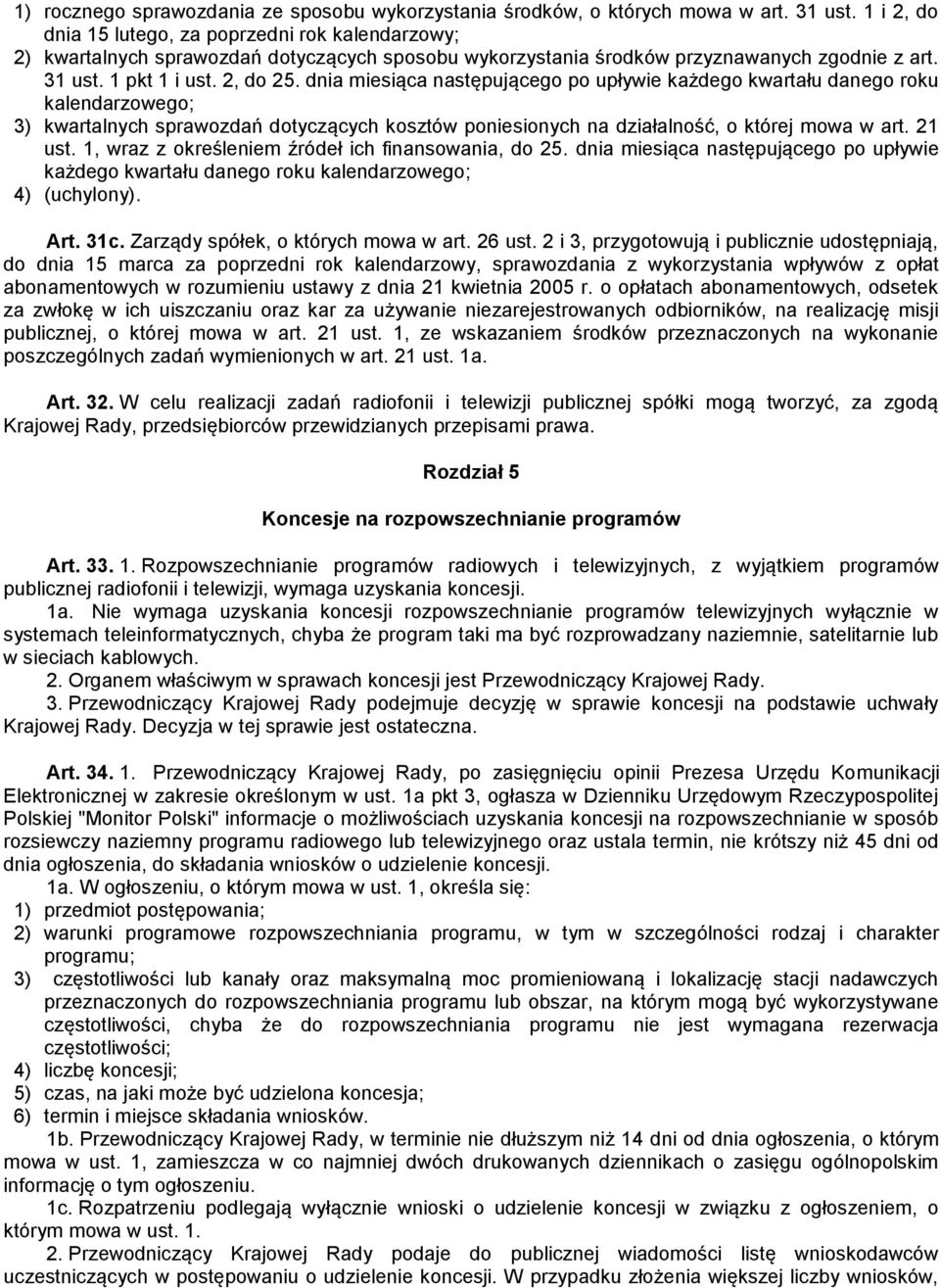 dnia miesiąca następującego po upływie każdego kwartału danego roku kalendarzowego; 3) kwartalnych sprawozdań dotyczących kosztów poniesionych na działalność, o której mowa w art. 21 ust.