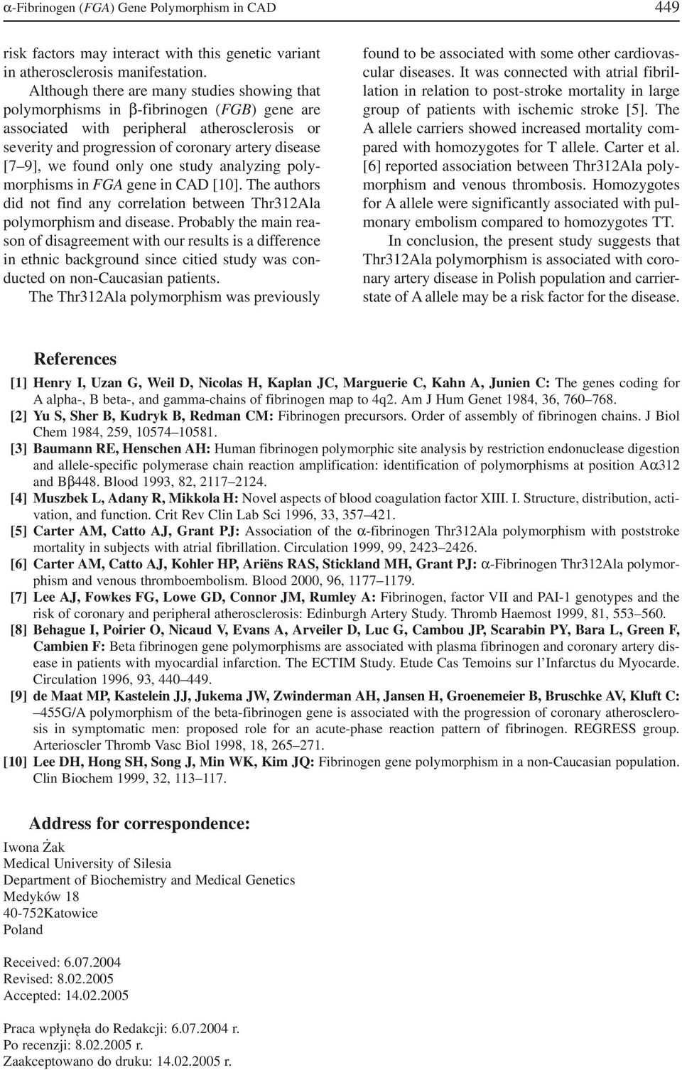 found only one study analyzing poly morphisms in FGA gene in CAD [10]. The authors did not find any correlation between Thr312Ala polymorphism and disease.
