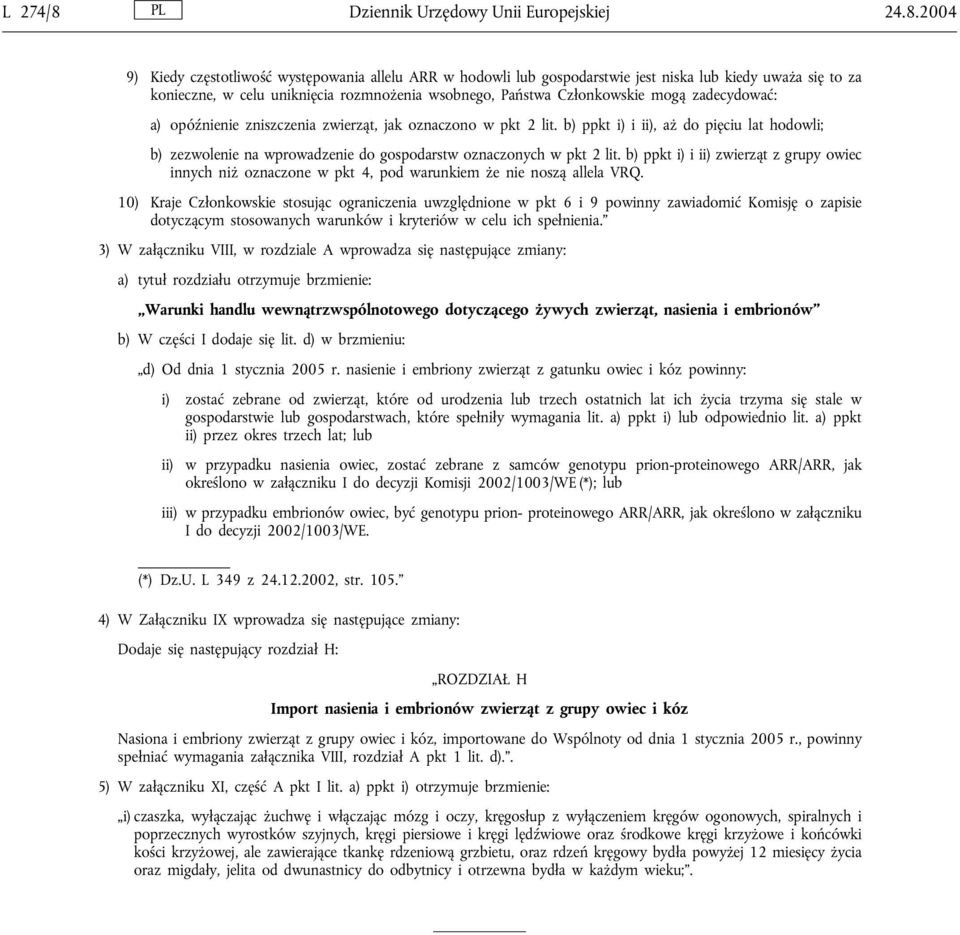 2004 9) Kiedy częstotliwość występowania allelu ARR w hodowli lub gospodarstwie jest niska lub kiedy uważa się to za konieczne, w celu uniknięcia rozmnożenia wsobnego, Państwa Członkowskie mogą