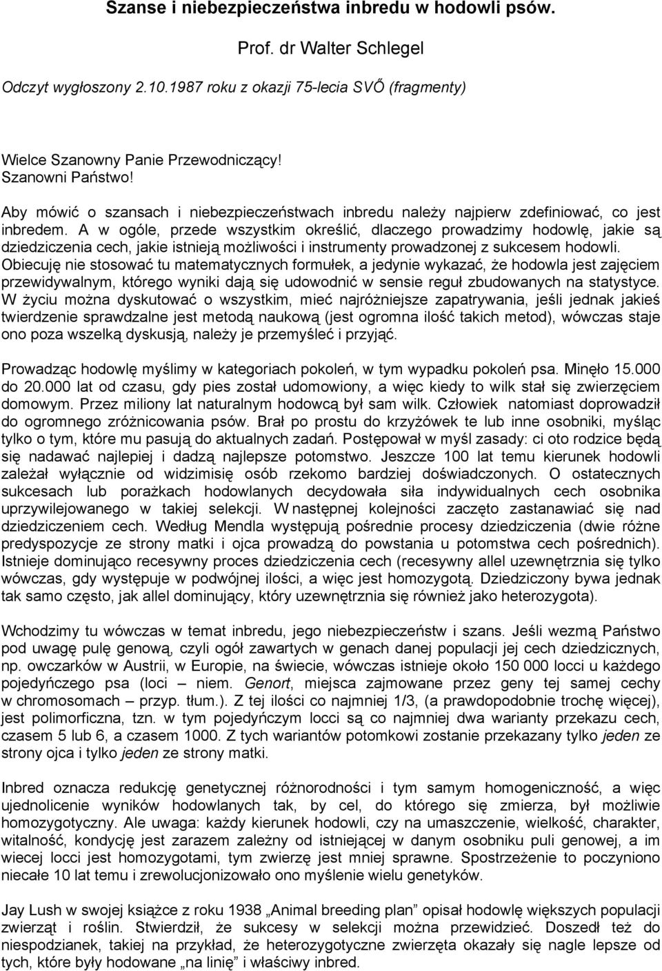 A w ogóle, przede wszystkim określić, dlaczego prowadzimy hodowlę, jakie są dziedziczenia cech, jakie istnieją możliwości i instrumenty prowadzonej z sukcesem hodowli.